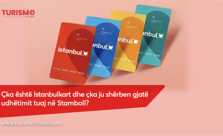 Cka është Istanbulkart dhe cka ju sherben gjatë udhëtimit tuaj në Stamboll?